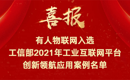 喜訊！有人物聯(lián)網(wǎng)入選工信部2021年工業(yè)互聯(lián)網(wǎng)平臺創(chuàng)新領(lǐng)航應(yīng)用案例名單
